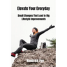 Elevate Your Everyday: Small Changes That Lead to Big Lifestyle Improvements