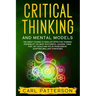 Critical Thinking And Mental Models: The Great Course to Emulate Effective Thinking Systems of the Most Successful Leaders. Think Fast, Set Goals and