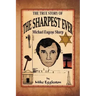 The True Story of the Sharpest Ever-: Michael Eugene Sharp