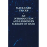 Slick Card Tricks - An Introduction and Lessons in Sleight of Hand