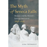 The Myth of Seneca Falls: Memory and the Women's Suffrage Movement, 1848-1898