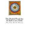 One Hundred Proofs That the Earth Is Not a Globe: Flat Earth Theory