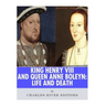 King Henry VIII & Queen Anne Boleyn: Love and Death