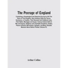 The Peerage Of England: Containing A Genealogical And Historical Account Of All The Peers Of That Kingdom, Now Existing, Either By Tenure, Sum