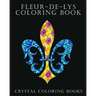 Fleur-De-Lys Coloring Book For Adults: A Stress Relief Adult Coloring Book Containing 30 Fleur-De-Lys And Fleur-De-Lis Pattern Coloring Pages