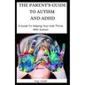 The Parent's Guide to Autism and ADHD: A Guide To Helping Your Kids Thrive With Autism