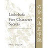 Liuhebafa Five Character Secrets: Chinese Classics, Translations, Commentary