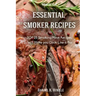 Essential Smoker Recipes: TOP 25 Smoking Meat Recipes that Will Make you Cook Like a Pro