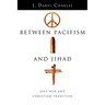 Between Pacifism and Jihad: Just War and Christian Tradition