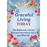 Graceful Living Today: 150 Bible-rich, Christ-focused devotions for a joy-filled life