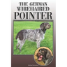 The German Wirehaired Pointer: A Complete and Comprehensive Owners Guide To: Buying, Owning, Health, Grooming, Training, Obedience, Understanding and