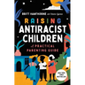 Raising Antiracist Children: A Practical Parenting Guide