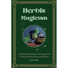 Herbis Magicum, A Herbal Vademacum Of Forgotten Herbs, Preparations, and Elixers