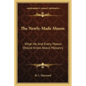 The Newly-Made Mason: What He and Every Mason Should Know about Masonry