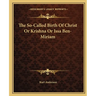 The So-Called Birth Of Christ Or Krishna Or Issa Ben-Miriam