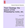 Town Geology: The Lesson of the Philadelphia Rocks, Etc.