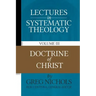 Lectures in Systematic Theology: Doctrine of Christ