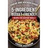 Cheap and Wicked Good!: 5-Ingredient Budget-Friendly Recipes for Everyday Meals