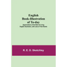 English Book-Illustration Of To-Day; Appreciations Of The Work Of Living English Illustrators, With Lists Of Their Books