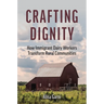 Crafting Dignity: How Immigrant Dairy Workers Transform Rural Communities