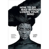 How to Go Mad Without Losing Your Mind: Madness and Black Radical Creativity