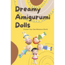 Dreamy Amigurumi Dolls: Crochet Your Own Miniature World: DIY Amigurumi Dolls