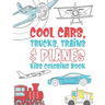 Cool Cars Trucks Trains And Planes Kids Coloring Book: For Boys, Girls And Kids That Like To Draw Pages Full Of Fun, Cool Stuff!
