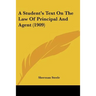 A Student's Text On The Law Of Principal And Agent (1909)