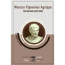 Marcus Vipsanius Agrippa: The Man Who Built Rome
