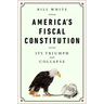 America's Fiscal Constitution: Its Triumph and Collapse