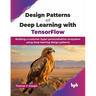 Design Patterns of Deep Learning with TensorFlow: Building a customer hyper-personalisation ecosystem using deep learning design patterns (English Edi