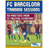 FC Barcelona Training Sessions: 160 Practices from 34 Tactical Situations