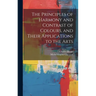 The Principles of Harmony and Contrast of Colours, and Their Applications to the Arts