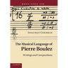 The Musical Language of Pierre Boulez: Writings and Compositions