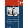 The Life and Work of Gunther Anders: Emigre, Iconoclast, Philosopher, Man of Letters