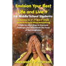 Envision Your Best Life and Live It for Middle School Students: 8 Mistakes for 6th, 7th, and 8th Grade Students to Avoid When Materializing & 8 Be-Do-