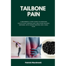Tailbone Pain: A Beginner's 3-Step Guide to Managing Coccyx Pain Through Diet and Other Natural Methods, With Sample Recipes and a Meal Plan