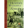 A Hunter's Wanderings in Africa: A Narrative of Nine Years Spent Amongst the Game of the Far Interior of South Africa