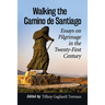 Walking the Camino de Santiago: Essays on Pilgrimage in the Twenty-First Century