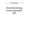 decolonizing trans/gender 101