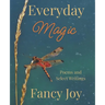 Everyday Magic: Poems and Select Writings