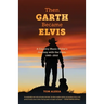 Then Garth Became Elvis: A Country Music Writer's Journey with the Stars, 1985-2010