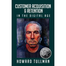 Customer Acquisition & Retention in the Digital Age: You Get What You Work For, Not What You Wish For