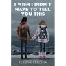 I Wish I Didn't Have to Tell You This: A Graphic Memoir