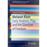 Melanie Klein: Early Analysis, Play, and the Question of Freedom