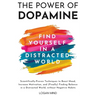 The Power of Dopamine: Scientifically-Proven Techniques to Boost Mood, Increase Motivation, and (Finally) Finding Balance in a Distracted Wor