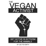 The Vegan Activist: Get Active in Activism for the Animals