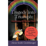 Tragedy into Triumph: Overcoming the Hardest Times