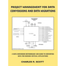 Project Management for Data Conversions and Data Migrations: A Data Conversion Methodology and Guide to Converting Data for Mission Critical Applicati