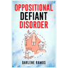 Oppositional Defiant Disorder: A Cutting-Edge Method for Recognizing and Guiding Your O.D.D Child Towards Success (2022 Guide for Beginners)